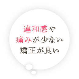 違和感や痛みが少ない矯正が良い